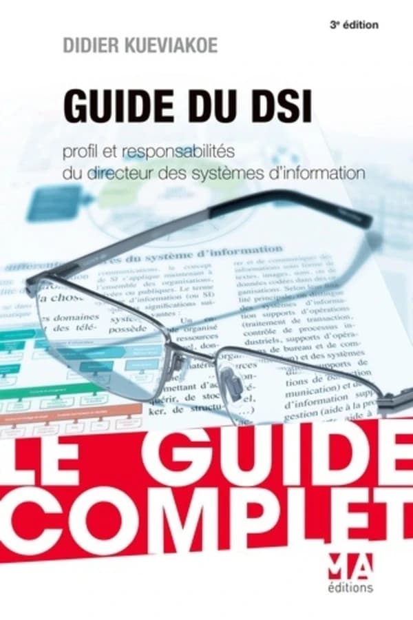 Guide du DSI : profil et responsabilités du directeur des systèmes d'information (3e éd.) Didier Kueviakoe