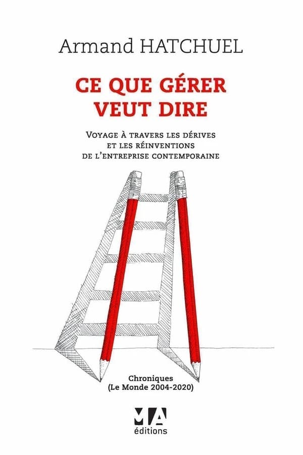 Ce que gérer veut dire : voyage à travers les dérives et les réinventions de l'entreprise contemporaine : chroniques "Le Monde" 2004-2020