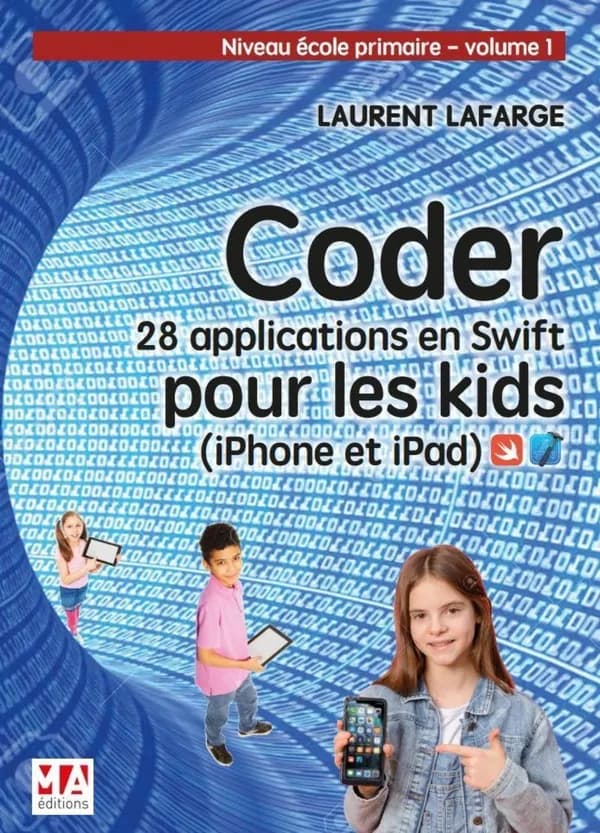 Coder 28 applications pour les kids en swift : iphone et ipad. Vol. 1, Niveau école primaire