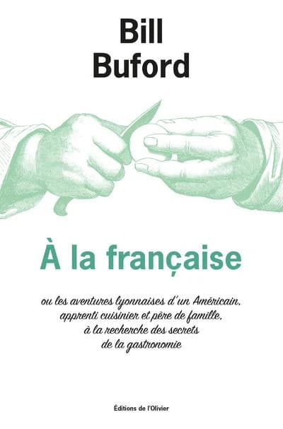 À la française ou Les aventures lyonnaises d'un Américain, apprenti cuisinier et père de famille, à la recherche des secrets de la gastronomie
