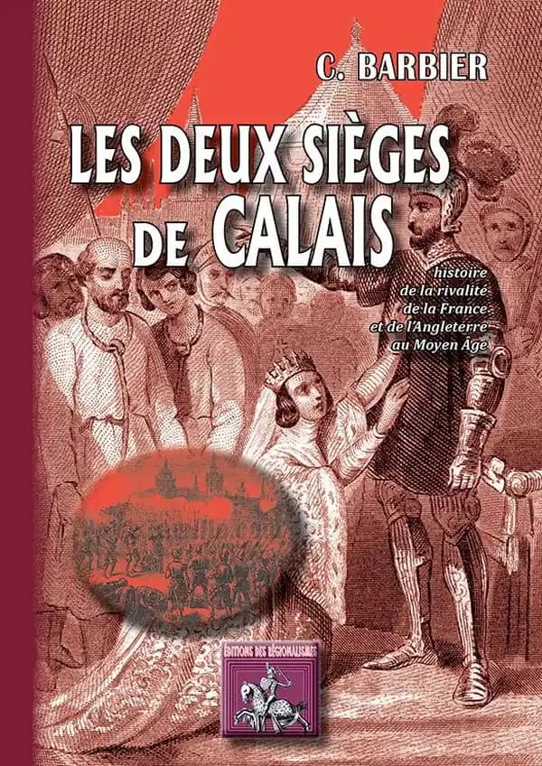 Les deux sièges de Calais : histoire de la rivalité de la France et de l'Angleterre au Moyen âge