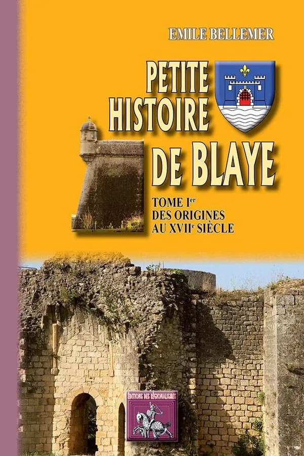 Petite histoire de Blaye. Tome Ier, Des origines au XVIIe siècle