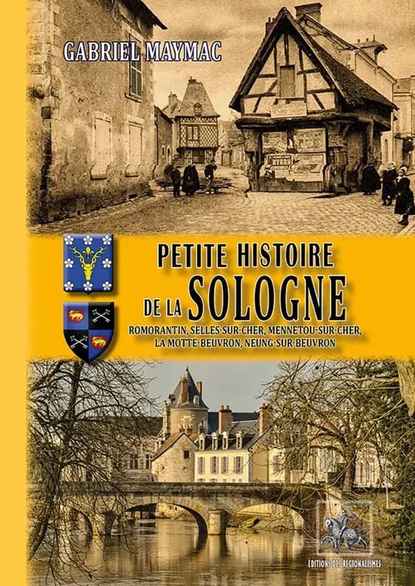 Petite histoire de la Sologne : Romorantin, Selles-sur-Cher, Mennetou-sur-Cher, La Motte-Beuvron, Neung-sur-Beuvron