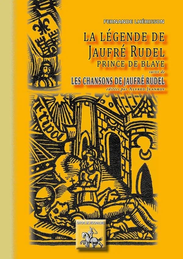 La légende de Jaufré Rudel ; les chansons de Jaufré Rudel