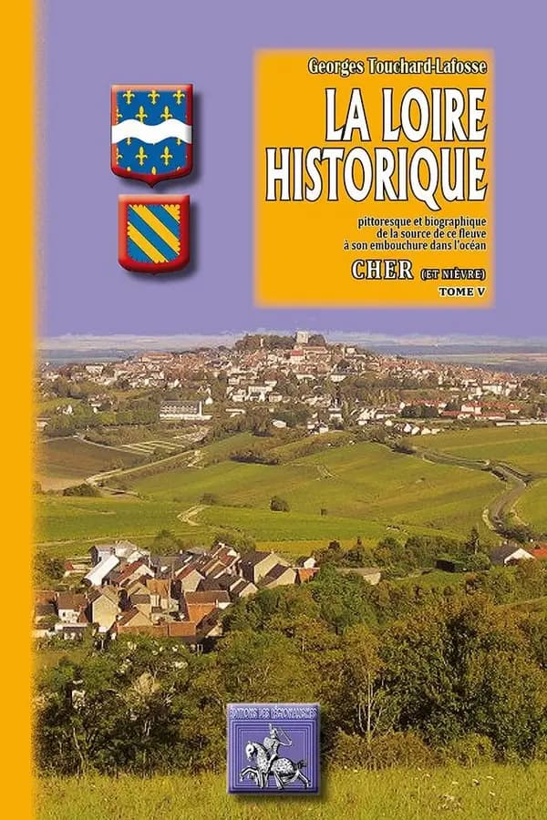 La Loire historique : pittoresque & biographique. Tome V, Le Cher ([Nouvelle éd.]) G. Touchard-Lafosse