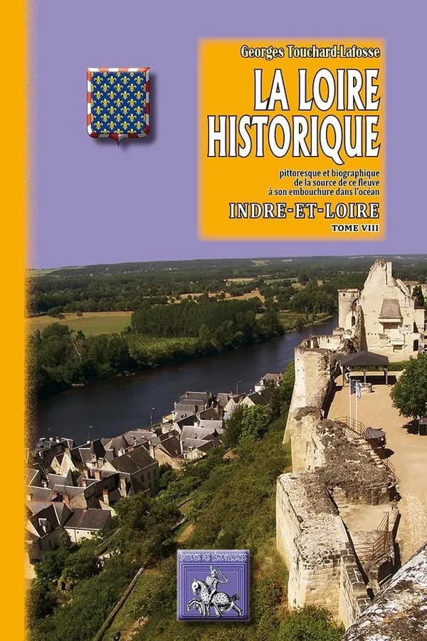 La Loire historique : pittoresque & biographique. Tome VIII, Indre-et-Loire ([Nouvelle éd.]) G. Touchard-Lafosse