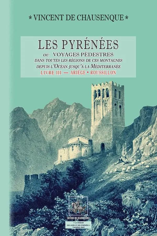 Les Pyrénées ; ou voyages pédestres dans toutes les régions de ces montagnes depuis l'océan jusqu'à la méditerranée Tome 3 ; Ariege, Roussillon