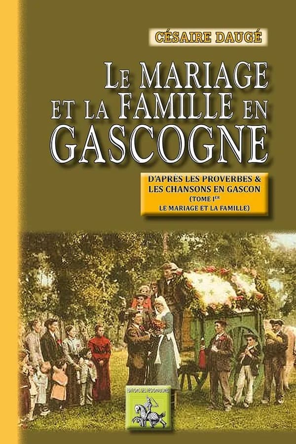 Le mariage et la famille en Gascogne : d'après les proverbes et les chansons en gascon. Tome 1, Le mariage et la famille (Nouvelle éd.) Césaire Daugé