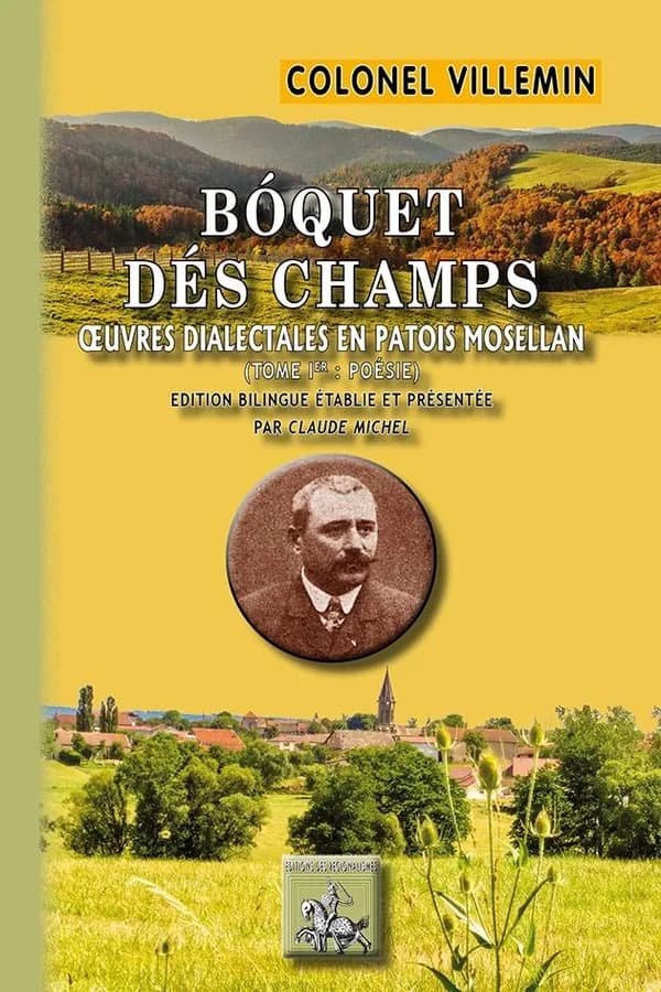 Bóquet dés champs : essai de rimes rustiques en patois mosellan : poésie (Éd. bilingue) colonel Villemin ; édition et présentation de Claude Michel