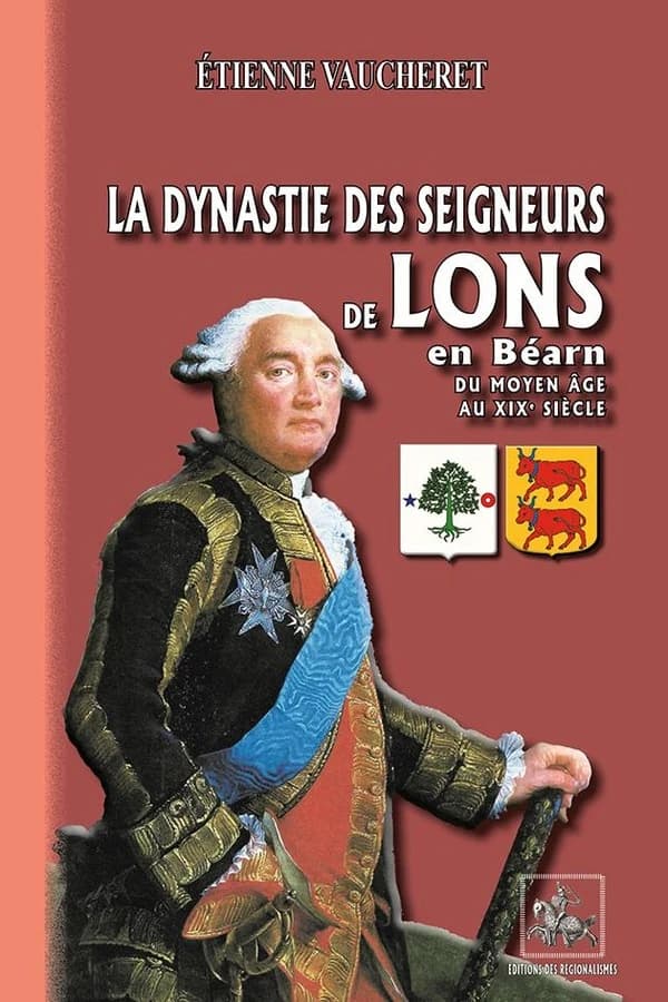 La dynastie des seigneurs de Lons : du Moyen âge au XIXe siècle ([Nouvelle éd.]) Étienne Vaucheret,... ; avec la collaboration de Juliette Paris & Clothilde Vaucheret ; [préface de Christian Desplat]