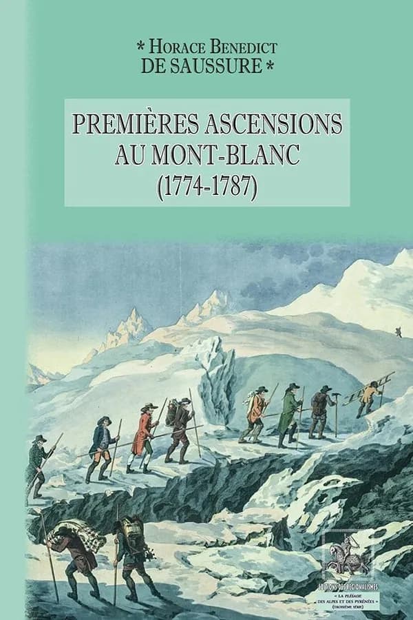 Premières ascensions au Mont-Blanc, 1774-1787 (Nouvelle éd. entièrement revue et illustrée) Horace Bénédict de Saussure