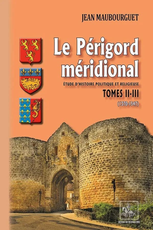 Le Périgord méridional : étude d'histoire politique et religieuse. Tomes II-III, 1370-1547 ([Éd.] entièrement recomposée) Jean Maubourguet