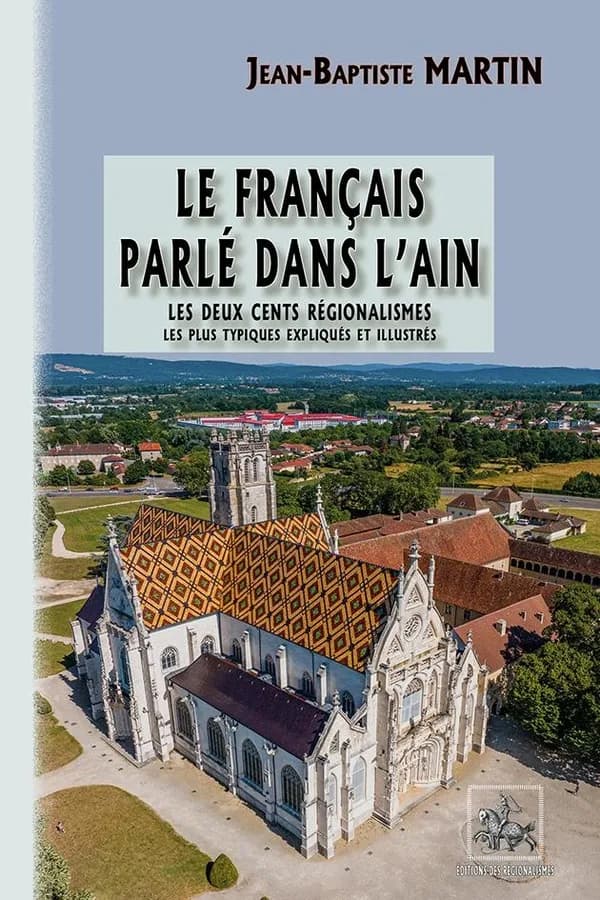 Le français parlé dans l'Ain : les deux cents régionalismes les plus typiques expliqués et illustrés
