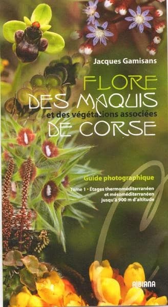 Flore des maquis et des végétations associées de Corse : étages thermoméditerranéen et mésoméditerranéen, jusqu'à 900 m d'altitude : guide photographique