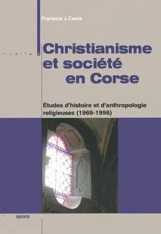 Christianisme et société en Corse : études d'histoire et d'anthropologie religieuses, 1969-1996