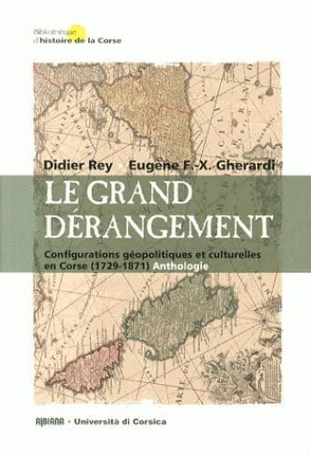 Le grand dérangement : configurations géopolitiques et culturelles en Corse, 1729-1871 : anthologie