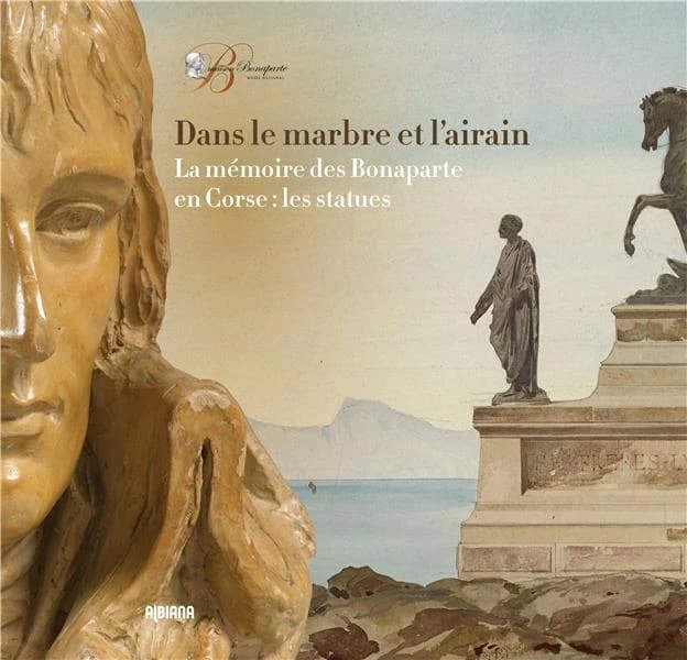 Dans le marbre et l'airain : la mémoire des Bonaparte en Corse : les statues : [exposition, 11 avril-11 juillet 2021, Ajaccio], Musée national de la Maison Bonaparte