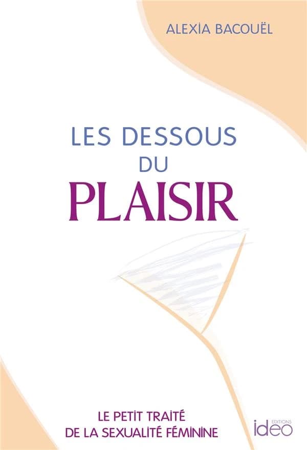 Les dessous du plaisir : [le petit traité de la sexualité féminine]