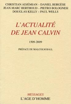 L'actualité de Jean Calvin : 1509-2009 : [actes du Colloque biblique francophone, mars 2008, Belley]