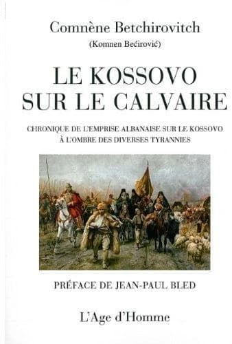 Le Kossovo sur le calvaire : chronique de l'emprise albanaise sur le Kossovo à l'ombre des diverses tyrannies