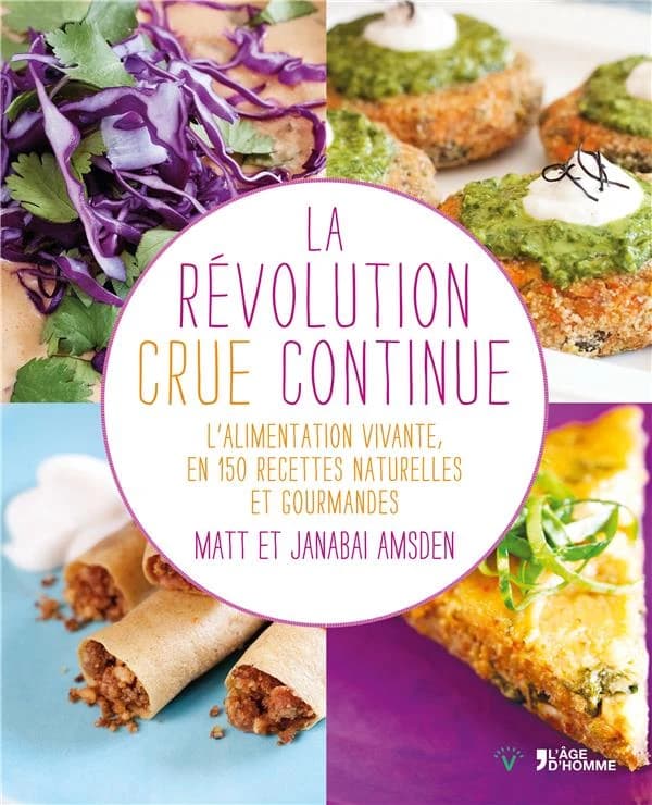 La révolution crue continue : l'alimentation vivante, en 150 recettes naturelles et gourmandes