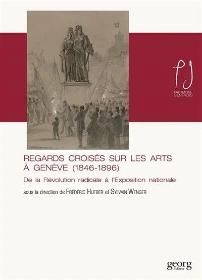Regards croisés sur les arts à Genève (1846-1896) : de la Révolution radicale à l'Exposition nationale
