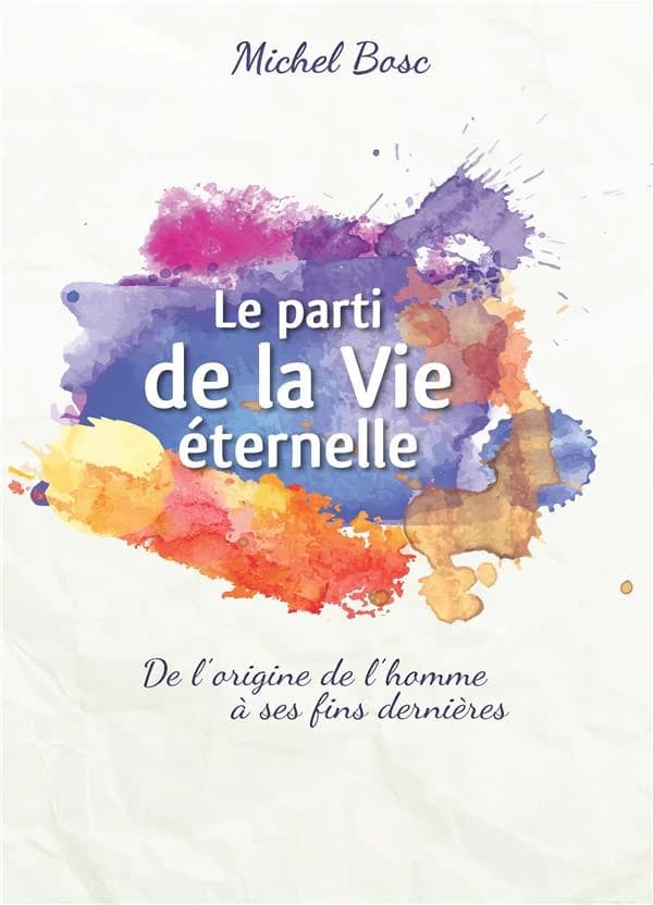 Le parti de la vie éternelle : de l'origine de l'homme à ses fins dernières