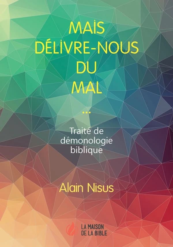 "Mais délivre-nous du mal" : traité de démonologie biblique