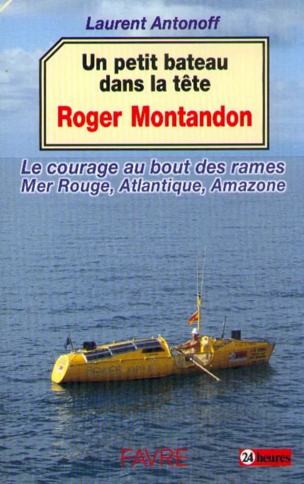 Roger Montandon Un Petit Bateau Dans La Tete, Le Courage Au Bout Des Rames Mer Rouge, Atlantique, Amazone