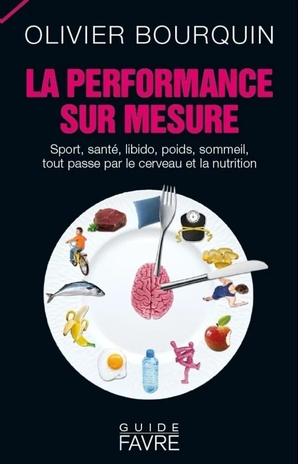 La performance sur mesure : Sport, santé, libido, poids, sommeil, tout passe par le cerveau et la nutrition