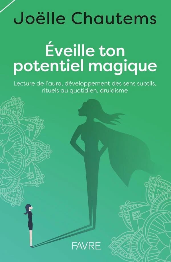 Éveille ton potentiel magique : lecture de l'aura, développement des sens subtils, rituels au quotidien, druidisme
