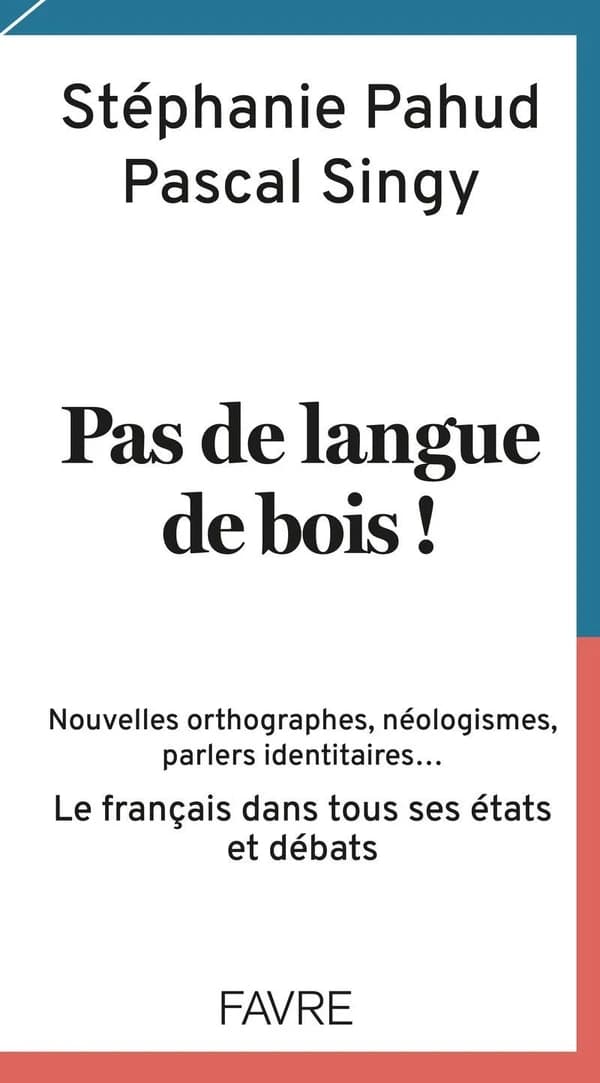 Pas de langue de bois ! : nouvelles orthographes, néologismes, parlers identitaires : le français dans tous ses états et débats