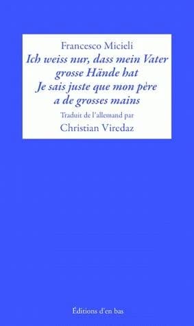 Ich weiss nur, dass mein Vater grosse Hände hat : Tagebuch eines Kindes (Éd. bilingue) Francesco Micieli ; traduit de l'allemand par Christian Viredaz ; préface de Daniel Rothenbühler : Je sais juste que mon père a de grosses mains : journal d'un enfant