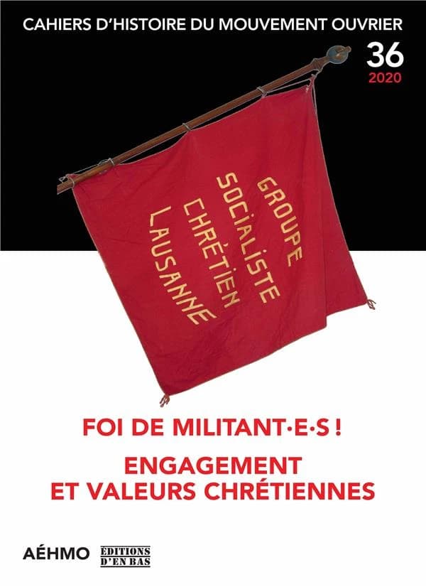 Cahiers d'histoire du mouvement ouvrier n.36 : foi de militant.e.s ! engagement et valeurs chrétiennes