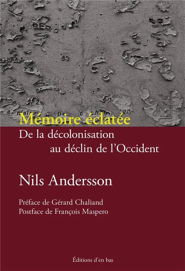 Mémoire éclatée : de la décolonisation au déclin de l'Occident ([Nouvelle édition revue et augmentée]) Nils Andersson ; [préface de Gérard Chaliand] ; [postface de François Maspero]