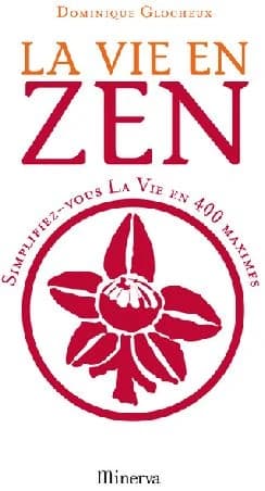 La vie en zen : simplifiez-vous la vie en 400 maximes