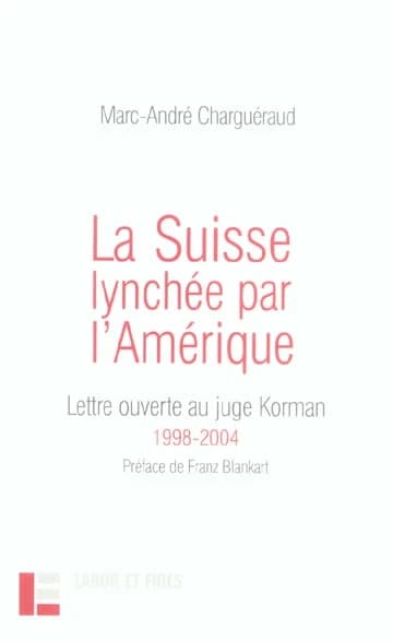 La Suisse lynchée par l'Amérique : lettre ouverte au juge Korman, 1998-2004