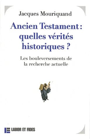Ancien Testament, quelles vérités historiques ? : les bouleversements de la recherche actuelle