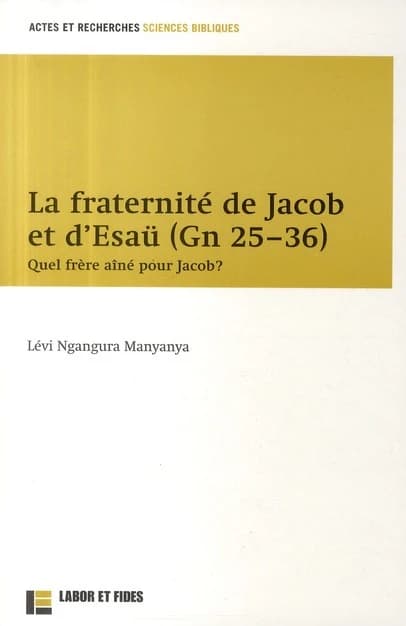 La fraternité de Jacob et d'Esaü dans le Cycle de Jacob (Gn 25-36) : quel frère aîné pour Jacob?