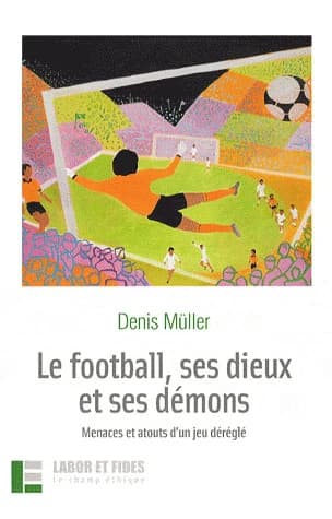 Le football, ses dieux et ses démons : menaces et atouts d'un jeu déréglé