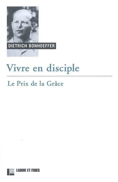 Vivre en disciple : le prix de la grâce (Nouvelle éd.) Dietrich Bonhoeffer