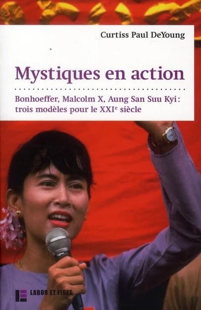 Mystiques en action : Dietrich Bonhoeffer, Malcolm X et Aung San Suu Kyi, trois modèles pour le XXIe siècle