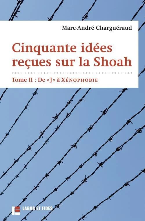 Cinquante idées reçues sur la Shoah. Tome II, De J à Xénophobie