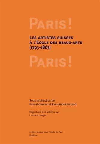 Paris! Paris! : les artistes suisses à l'Ecole des Beaux-Arts