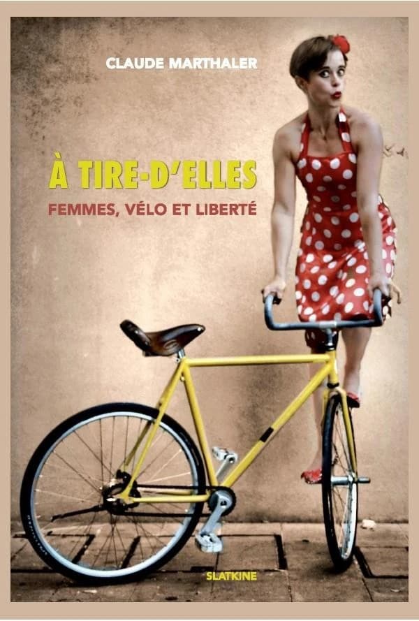 À tire d'elles : femmes, vélo et liberté (Editions Slatkine) Claude Marthaler