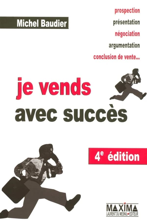 Je vends avec succès : prospection, présentation, négociation, argumentation, conclusion de vente