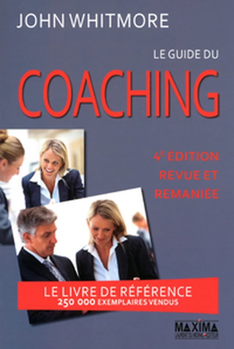 Le guide du coaching ([4e éd. revue et remaniée]) John Whitmore ; [traduit de l'anglais par Stéphane Carn, Bénédicte Dambly, Stéphane Derville]
