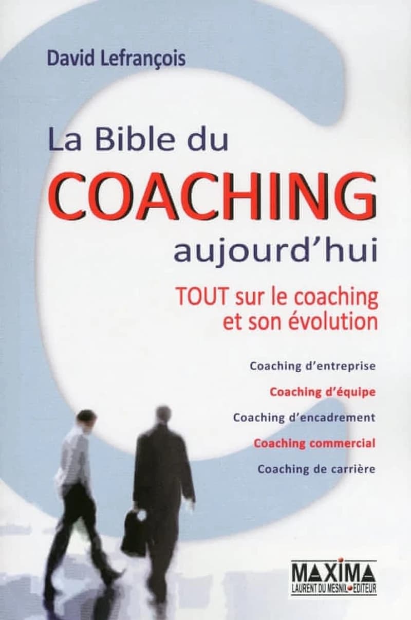 La bible du coaching aujourd'hui ; tout sur le coaching et son évolution