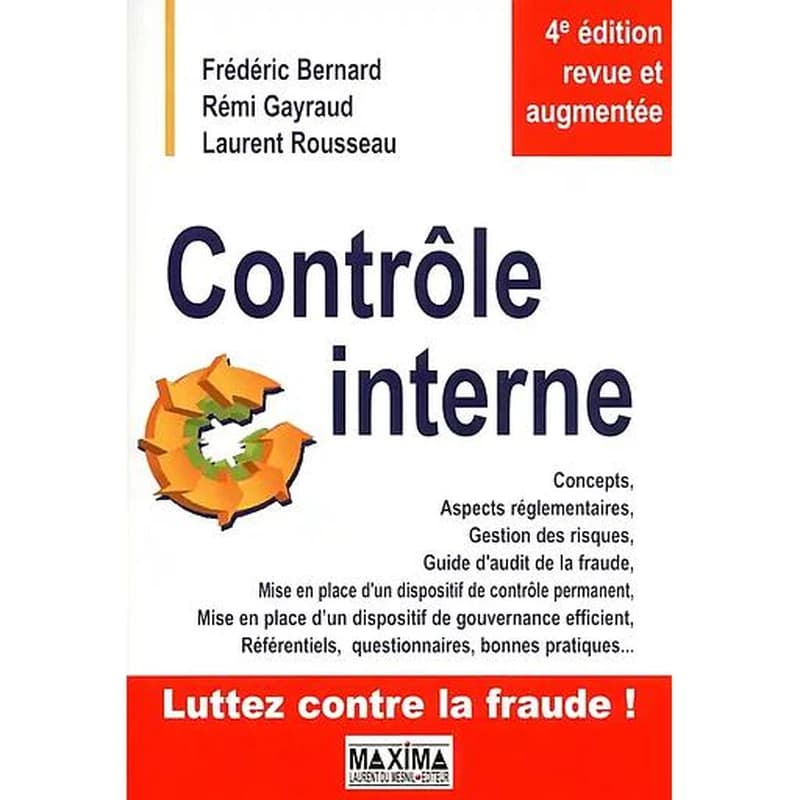 Contrôle interne : concepts, aspects réglementaires, gestion des risques, guide d'audit de la fraude... (4e éd. revue et augmentée) Frédéric Bernard, Rémi Gayraud, Laurent Rousseau