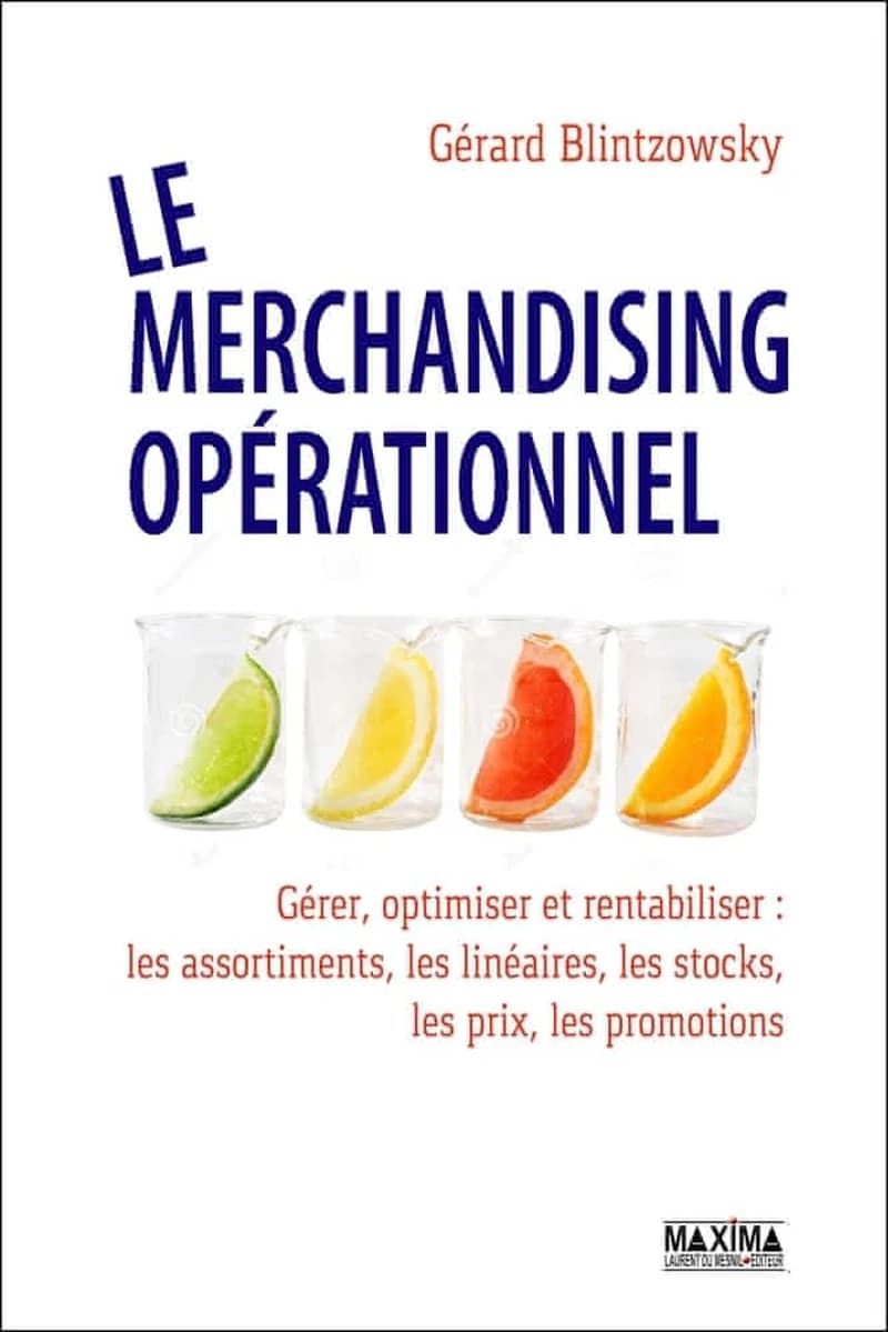 Le merchandising opérationnel : gérer, optimiser et rentabiliser les assortiments, les linéaires, les stocks, les prix, les promotions